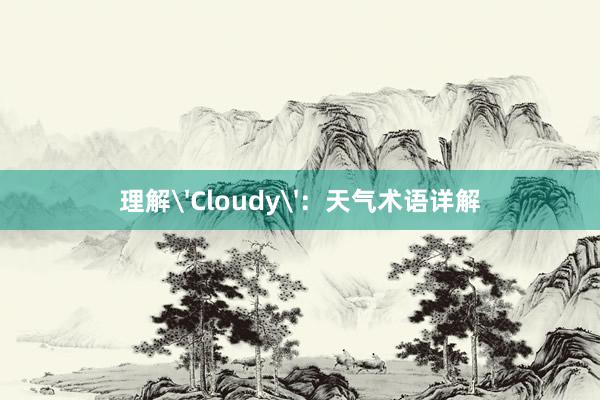 理解'Cloudy'：天气术语详解