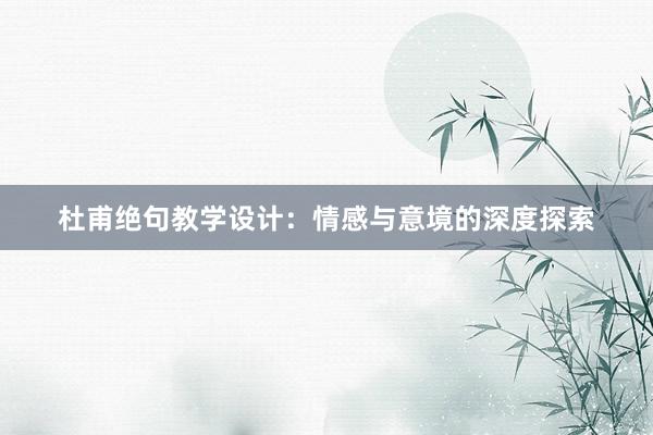 杜甫绝句教学设计：情感与意境的深度探索